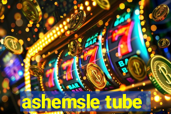 ashemsle tube