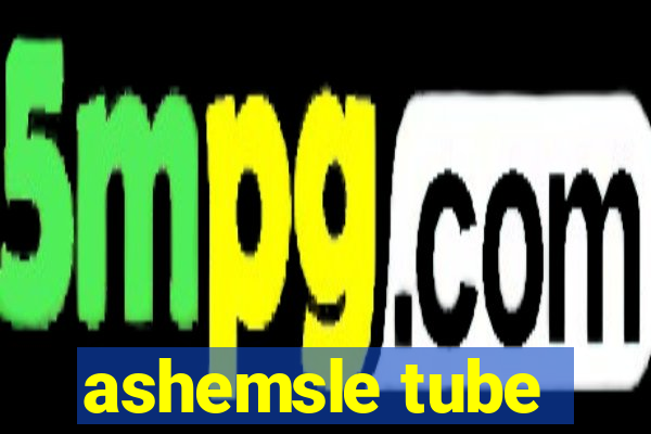 ashemsle tube