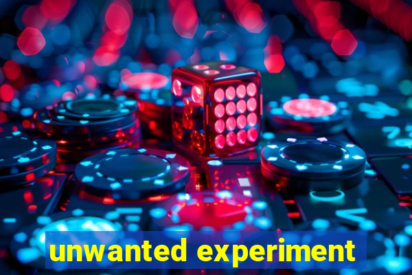 unwanted experiment