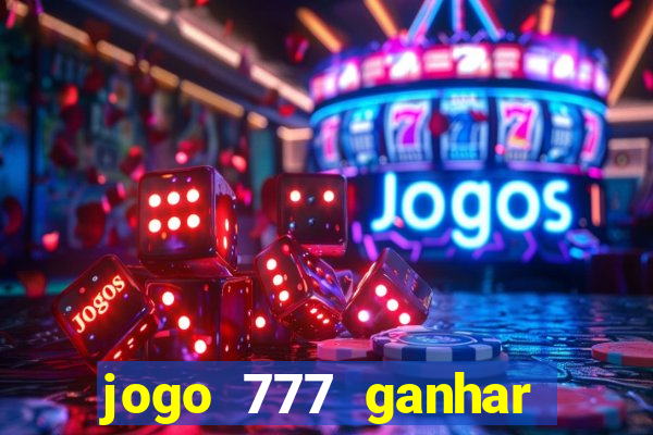 jogo 777 ganhar dinheiro de verdade