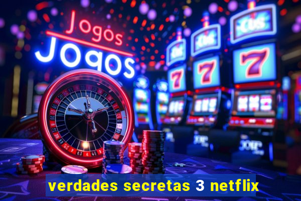 verdades secretas 3 netflix