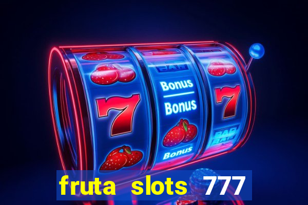 fruta slots 777 mega jackpot paga mesmo