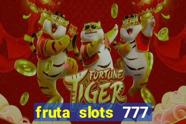 fruta slots 777 mega jackpot paga mesmo