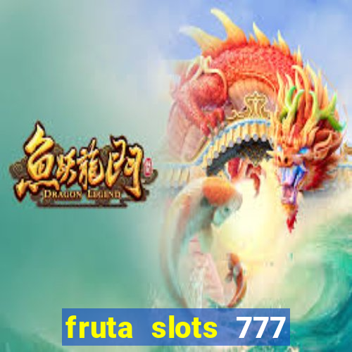 fruta slots 777 mega jackpot paga mesmo