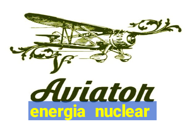 energia nuclear vantagens e desvantagens