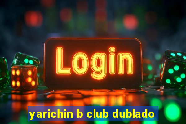 yarichin b club dublado