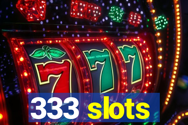 333 slots