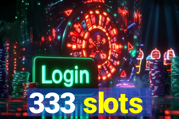 333 slots