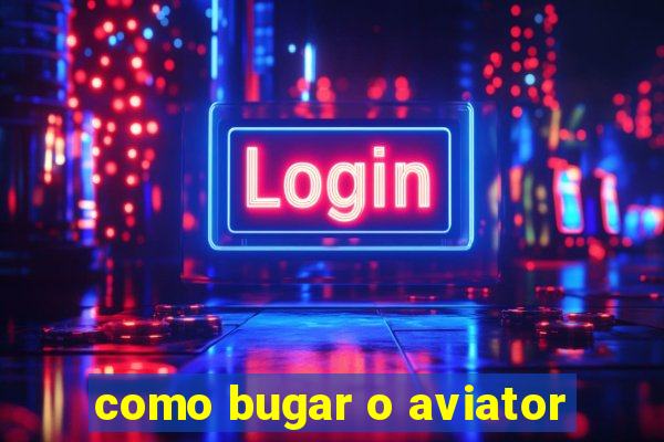 como bugar o aviator