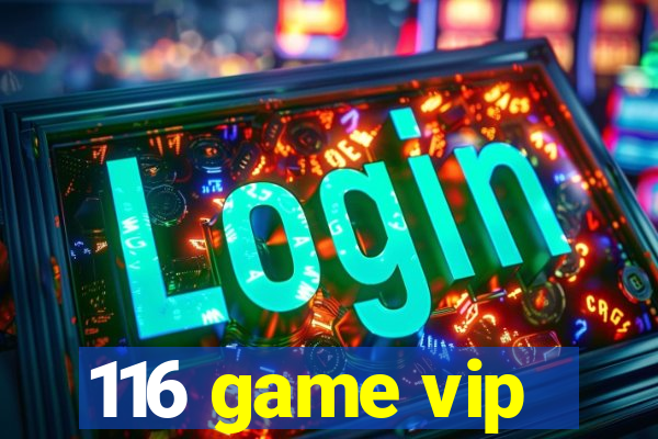 116 game vip