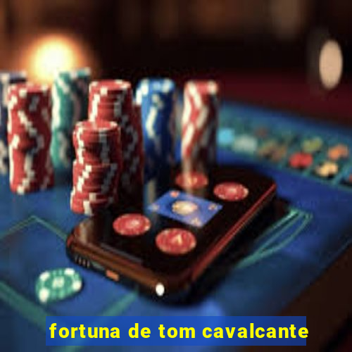 fortuna de tom cavalcante