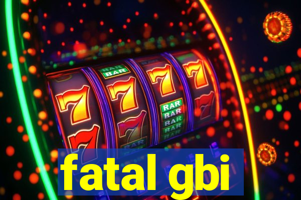 fatal gbi