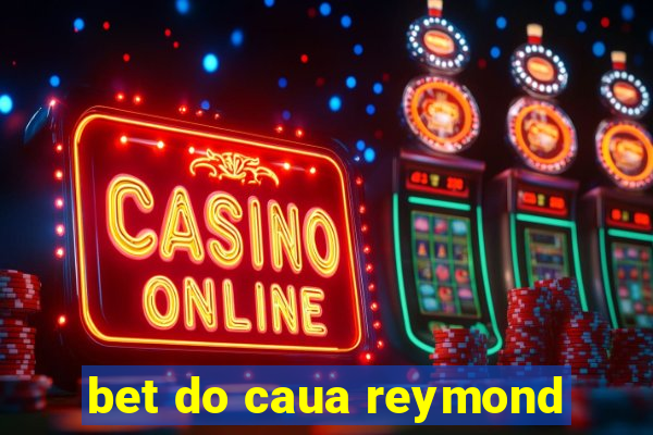 bet do caua reymond