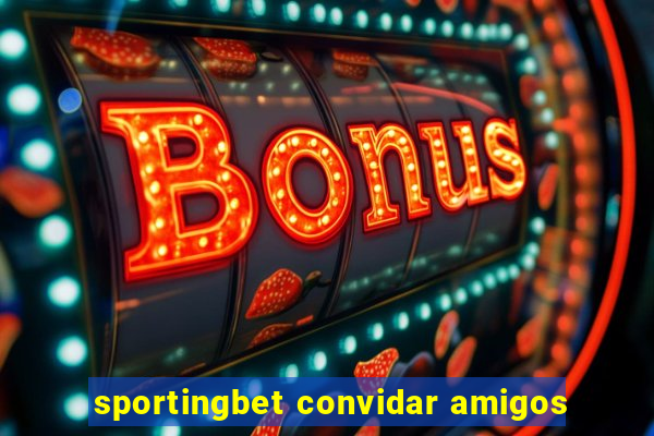 sportingbet convidar amigos