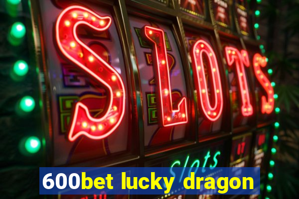 600bet lucky dragon