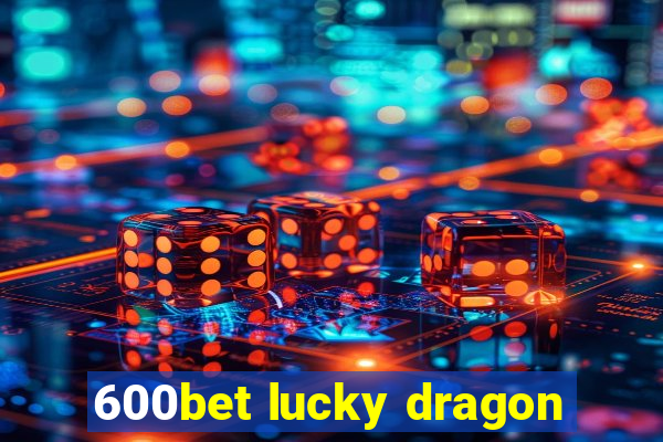 600bet lucky dragon