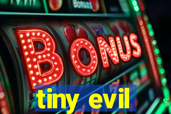 tiny evil