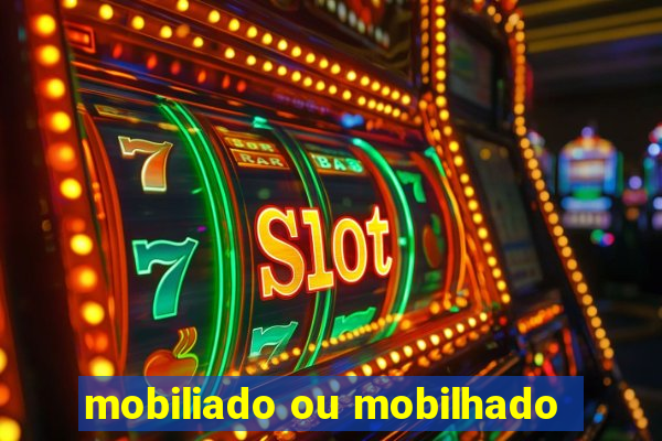 mobiliado ou mobilhado