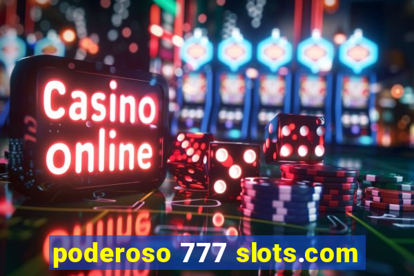 poderoso 777 slots.com