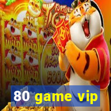 80 game vip