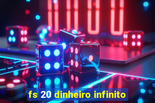 fs 20 dinheiro infinito