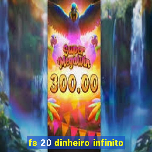 fs 20 dinheiro infinito