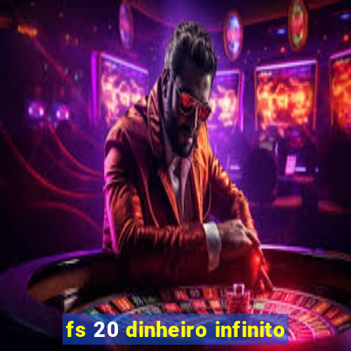 fs 20 dinheiro infinito