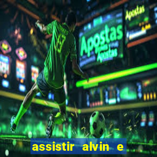 assistir alvin e os esquilos