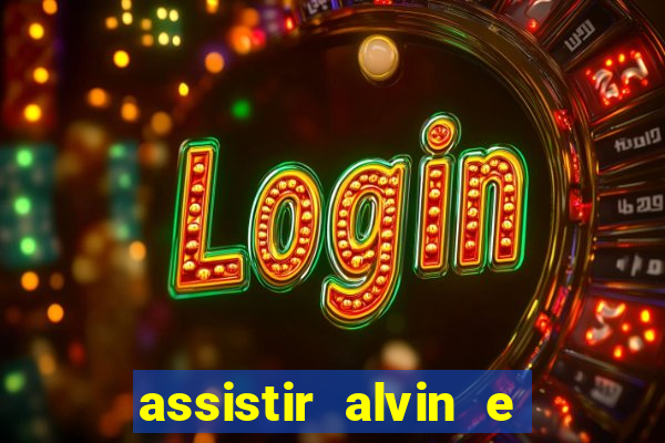 assistir alvin e os esquilos