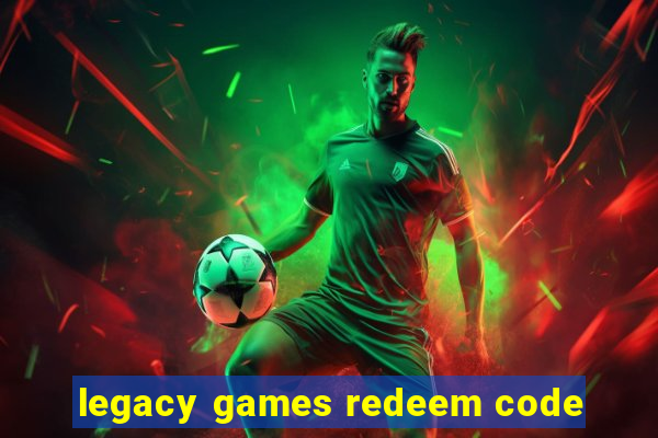 legacy games redeem code