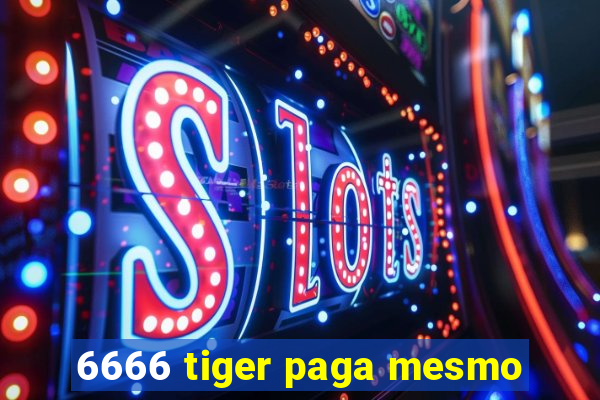 6666 tiger paga mesmo