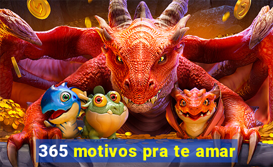 365 motivos pra te amar