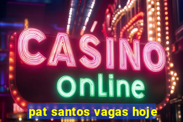 pat santos vagas hoje