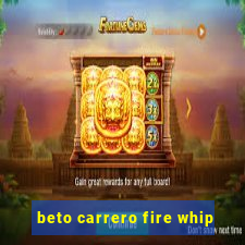 beto carrero fire whip