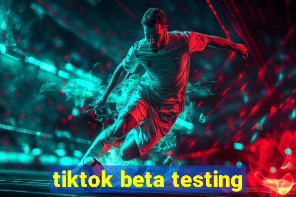 tiktok beta testing