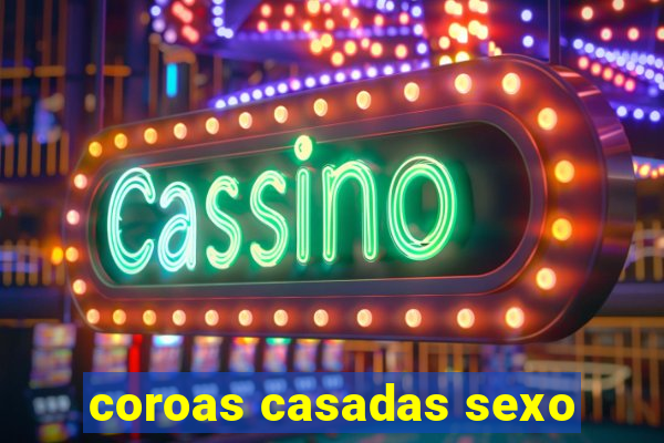 coroas casadas sexo