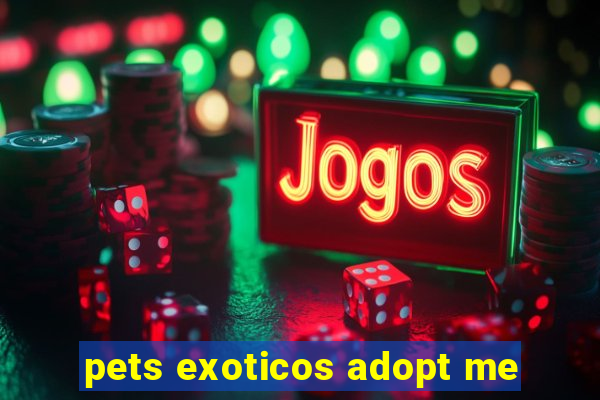 pets exoticos adopt me