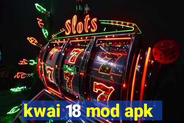 kwai 18 mod apk