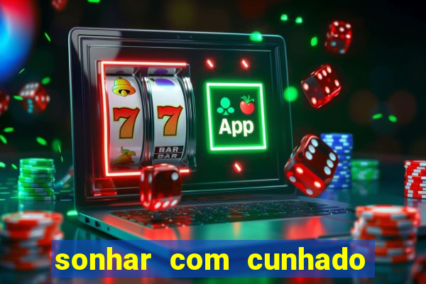 sonhar com cunhado que bicho jogar