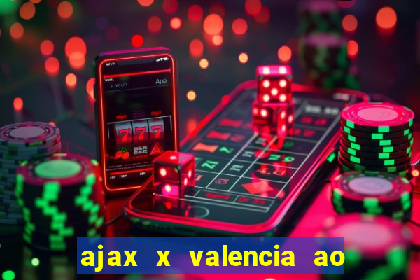 ajax x valencia ao vivo futemax