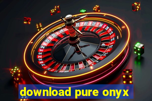 download pure onyx