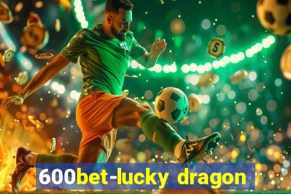 600bet-lucky dragon