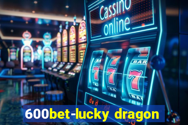 600bet-lucky dragon