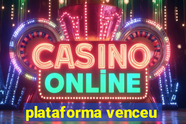 plataforma venceu