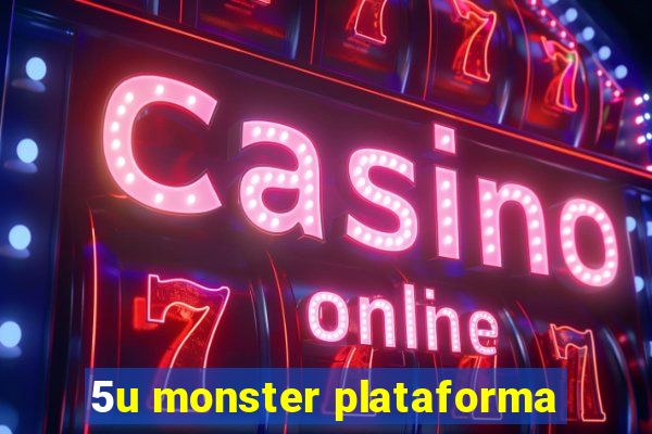 5u monster plataforma