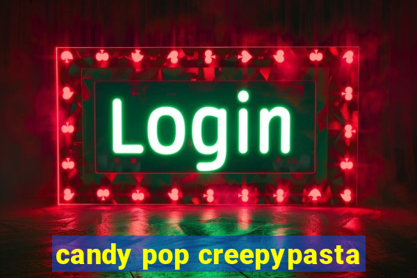 candy pop creepypasta