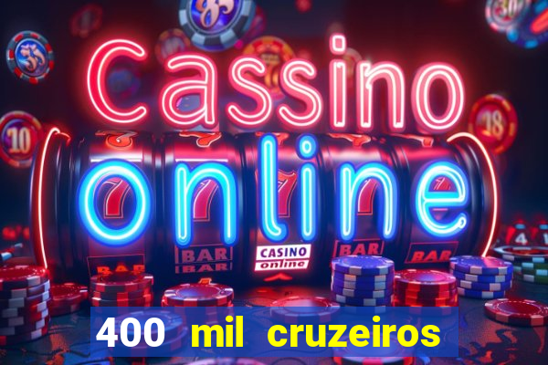 400 mil cruzeiros em reais