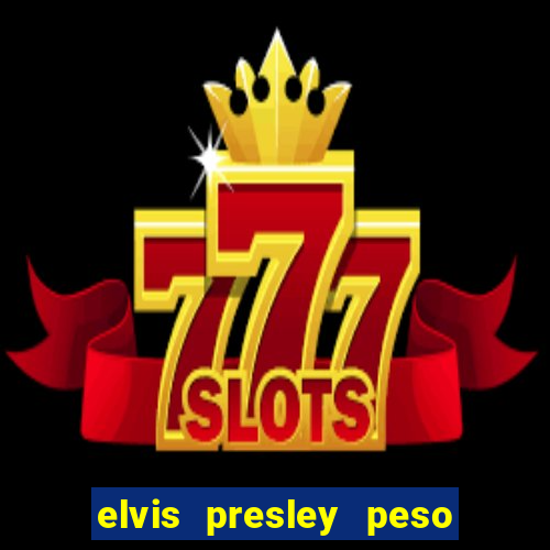 elvis presley peso e altura