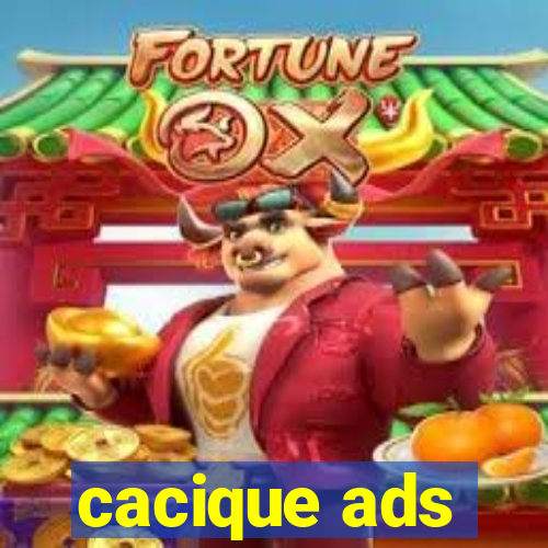 cacique ads