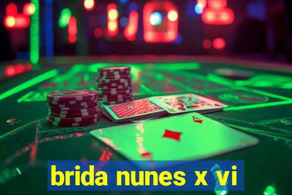 brida nunes x vi